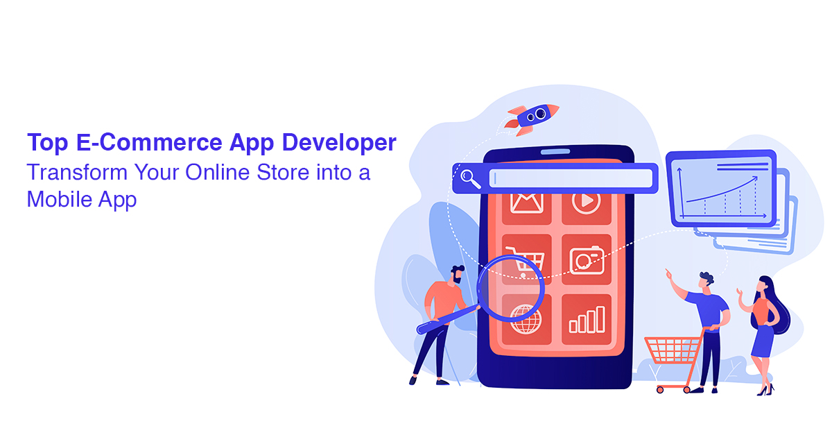 Top E-Commerce App Developer: Transform Your Online Store into a Mobile App